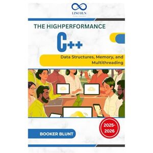 BLUNT, BOOKER High-Performance C++: Data Structures, Memory, and Multithreading BLUNT, BOOKER High-Performance C++: Data Structures, Memory, and Multithreading