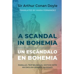 Doyle, Sir Arthur Conan A Scandal in Bohemia Un escándalo en Bohemia: Parallel text bilingual edition with an English-Spanish glossary Doyle, Sir Arthur Conan A Scandal in Bohemia Un escándalo en Bohemia: Parallel text bilingual edition with an English-Spanish glossary