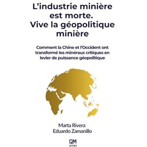 Rivera, Marta L’industrie minière est morte. Vive la géopolitique minière: Comment la Chine et l’Occident ont transformé les minéraux critiques en levier de puissance géopolitique Rivera, Marta L’industrie minière est morte. Vive la géopolitique minière: Comment la Chine et l’Occident ont transformé les minéraux critiques en levier de puissance géopolitique