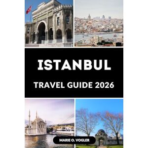 Vogler, Marie O. ISTANBUL TRAVEL GUIDE 2026: Everything You Need to Plan the Perfect Istanbul Trip Vogler, Marie O. ISTANBUL TRAVEL GUIDE 2026: Everything You Need to Plan the Perfect Istanbul Trip