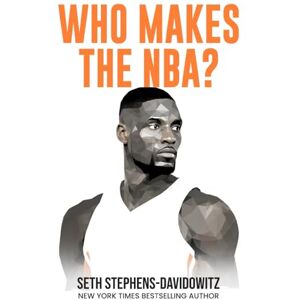 Stephens-Davidowitz, Seth Who Makes the NBA?: Data-Driven Answers to Basketball's Biggest Questions Stephens-Davidowitz, Seth Who Makes the NBA?: Data-Driven Answers to Basketball's Biggest Questions