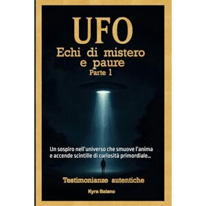 Baiano, Kyra UFO: Echi di Mistero Parte 1: Un sospiro nell’universo che smuove l’anima e accende scintille di curiosità primordiale… (Ufo, ignoto e misteri) Baiano, Kyra UFO: Echi di Mistero Parte 1: Un sospiro nell’universo che smuove l’anima e accende scintille di curiosità primordiale… (Ufo, ignoto e misteri)