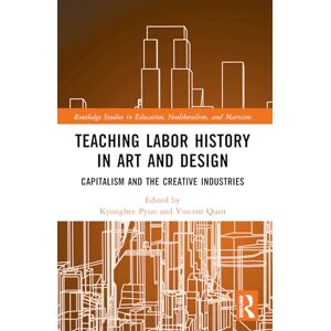 Teaching Labor History in Art and Design: Capitalism and the Creative Industries (Routledge Studies in Education, Neoliberalism, and Marxism) Teaching Labor History in Art and Design: Capitalism and the Creative Industries (Routledge Studies in Education, Neoliberalism, and Marxism)