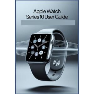 Carlson, James G. Apple Watch Series 10 User Guide: A Simplified Step-by-Step Manual with Troubleshooting Tips, and Advanced Settings Explained Carlson, James G. Apple Watch Series 10 User Guide: A Simplified Step-by-Step Manual with Troubleshooting Tips, and Advanced Settings Explained