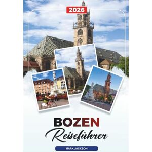 Jackson BOZEN REISEFÜHRER 2026: Entdecken Sie versteckte Schätze, historische Sehenswürdigkeiten, Reisetipps und unvergessliche Urlaubserlebnisse Jackson BOZEN REISEFÜHRER 2026: Entdecken Sie versteckte Schätze, historische Sehenswürdigkeiten, Reisetipps und unvergessliche Urlaubserlebnisse