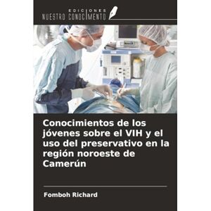 Richard, Fomboh Conocimientos de los jóvenes sobre el VIH y el uso del preservativo en la región noroeste de Camerún Richard, Fomboh Conocimientos de los jóvenes sobre el VIH y el uso del preservativo en la región noroeste de Camerún