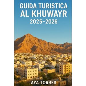 TORRES, AYA GUIDA TURISTICA AL KHUWAYR 2025-2026: Esplora il cuore di Muscat, dove la tradizione incontra il fascino moderno: un viaggio completo attraverso il ... e lo skyline, scopri avventure autentiche, TORRES, AYA GUIDA TURISTICA AL KHUWAYR 2025-2026: Esplora il cuore di Muscat, dove la tradizione incontra il fascino moderno: un viaggio completo attraverso il ... e lo skyline, scopri avventure autentiche,