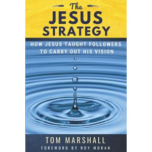 Marshall The Jesus Strategy: How Jesus Taught Followers to Carry Out His Vision Marshall The Jesus Strategy: How Jesus Taught Followers to Carry Out His Vision