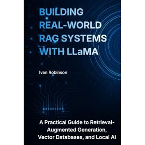 Robinson Building Real-World RAG Systems with LLaMA: A Practical Guide to Retrieval-Augmented Generation, Vector Databases, and Local AI Robinson Building Real-World RAG Systems with LLaMA: A Practical Guide to Retrieval-Augmented Generation, Vector Databases, and Local AI