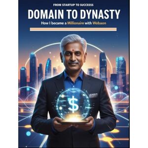 SINGH, Mr SURAJ ANKIT DOMAIN TO DYNASTY: HOW I BECAME A MILLIONAIRE WITH WEBAON: From Travel Industry Veteran to Tech-Savvy Entrepreneur with Webaon SINGH, Mr SURAJ ANKIT DOMAIN TO DYNASTY: HOW I BECAME A MILLIONAIRE WITH WEBAON: From Travel Industry Veteran to Tech-Savvy Entrepreneur with Webaon