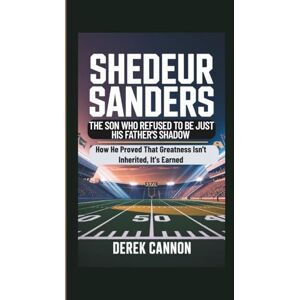CANNON, DEREK SHEDEUR SANDERS: THE SON WHO REFUSED TO BE JUST HIS FATHER'S SHADOW: How He Proved That Greatness Isn't Inherited, It's Earned CANNON, DEREK SHEDEUR SANDERS: THE SON WHO REFUSED TO BE JUST HIS FATHER'S SHADOW: How He Proved That Greatness Isn't Inherited, It's Earned