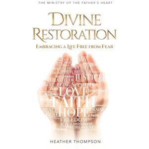 Thompson, Heather Divine Restoration: Embracing a Life Free from Fear (The Ministry of the Father's Heart) Thompson, Heather Divine Restoration: Embracing a Life Free from Fear (The Ministry of the Father's Heart)
