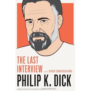 Philip K. Dick : The Last Interview : And Other Conversations Philip K. Dick : The Last Interview : And Other Conversations
