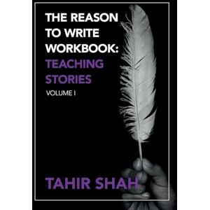 Shah, Tahir The Reason to Write Workbook: Teaching Stories: Volume I Shah, Tahir The Reason to Write Workbook: Teaching Stories: Volume I