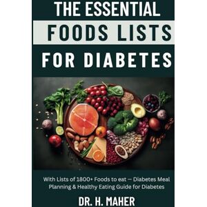 Maher, Dr. H. The Essential Foods Lists for Diabetes: With Lists of 1800+ Foods to eat — Diabetes Meal Planning & Healthy Eating Guide for Diabetes Maher, Dr. H. The Essential Foods Lists for Diabetes: With Lists of 1800+ Foods to eat — Diabetes Meal Planning & Healthy Eating Guide for Diabetes