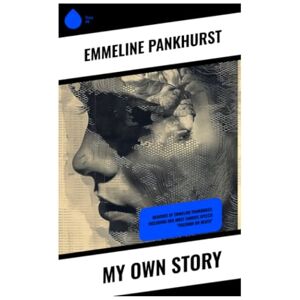 Pankhurst, Emmeline My Own Story: Memoirs of Emmeline Pankhurst; Including Her Most Famous Speech "Freedom or Death Pankhurst, Emmeline My Own Story: Memoirs of Emmeline Pankhurst; Including Her Most Famous Speech "Freedom or Death