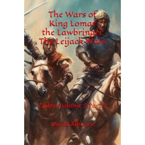 Alburey, David The Wars of King Lomar the Lawbringer The Leijack Wars: Zailon Volume 2 Part 2 (Zailon, God and King) Alburey, David The Wars of King Lomar the Lawbringer The Leijack Wars: Zailon Volume 2 Part 2 (Zailon, God and King)