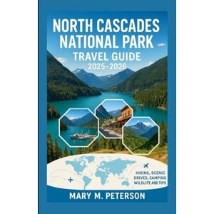 Peterson, Mary M. North Cascades National Park Travel Guide 2025-2026: Hiking, Scenic Drives, Camping, Wildlife and Tips Peterson, Mary M. North Cascades National Park Travel Guide 2025-2026: Hiking, Scenic Drives, Camping, Wildlife and Tips