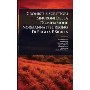 Fabbricatore, Bruto Cronisti E Scrittori Sincroni Della Dominazione Normanna Nel Regno Di Puglia E Sicilia Fabbricatore, Bruto Cronisti E Scrittori Sincroni Della Dominazione Normanna Nel Regno Di Puglia E Sicilia
