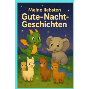 Specks, Lukas Meine Liebsten Gute Nacht Geschichten: Kinderbuch über Elefanten ,Alpackers, Drachen, kleine Abenteuer Specks, Lukas Meine Liebsten Gute Nacht Geschichten: Kinderbuch über Elefanten ,Alpackers, Drachen, kleine Abenteuer
