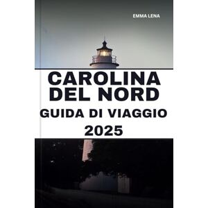 Lena, Emma CAROLINA DEL NORD GUIDA DI VIAGGIO 2025: Scopri montagne panoramiche, spiagge incontaminate, ricca storia e consigli utili per una classica fuga del sud. Lena, Emma CAROLINA DEL NORD GUIDA DI VIAGGIO 2025: Scopri montagne panoramiche, spiagge incontaminate, ricca storia e consigli utili per una classica fuga del sud.