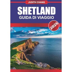 CHANG, JUDITH SHETLAND GUIDA DI VIAGGIO 2026: Esplora la cultura delle Highlands scozzesi, le passeggiate costiere e le avventure su isole remote nel nord della Scozia. CHANG, JUDITH SHETLAND GUIDA DI VIAGGIO 2026: Esplora la cultura delle Highlands scozzesi, le passeggiate costiere e le avventure su isole remote nel nord della Scozia.