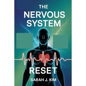 Kim, Sarah J. The Nervous System Reset: A Step-by-Step Guide to Using Heart Rate Variability to Calm Anxiety, Restore Balance, and Heal from Within Kim, Sarah J. The Nervous System Reset: A Step-by-Step Guide to Using Heart Rate Variability to Calm Anxiety, Restore Balance, and Heal from Within