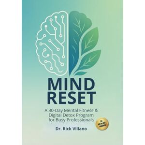Villano, Rick Mind Reset: A 30-Day Mental Fitness & Digital Detox Program for Busy Professionals Villano, Rick Mind Reset: A 30-Day Mental Fitness & Digital Detox Program for Busy Professionals