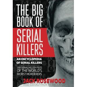 Rosewood The Big Book of Serial Killers: 150 Serial Killer Files of the World's Worst Murderers: 1 (An Encyclopedia of Serial Killers) Rosewood The Big Book of Serial Killers: 150 Serial Killer Files of the World's Worst Murderers: 1 (An Encyclopedia of Serial Killers)
