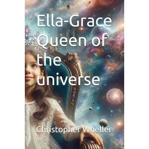 Wheller, Christopher Ella-Grace Queen of the universe: 3 (Complete Collection) Wheller, Christopher Ella-Grace Queen of the universe: 3 (Complete Collection)