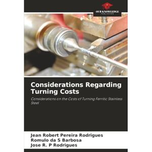 Rodrigues, Jean Robert Pereira Considerations Regarding Turning Costs: Considerations on the Costs of Turning Ferritic Stainless Steel Rodrigues, Jean Robert Pereira Considerations Regarding Turning Costs: Considerations on the Costs of Turning Ferritic Stainless Steel