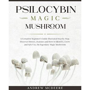 McDeere, Andrew Psilocybin Magic Mushroom: A Complete Magic Mushroom guide for beginners illustrated Step by Step!Discover History, Features, Species and How to ... Safe Use the legendary Psychedelic Mushroom McDeere, Andrew Psilocybin Magic Mushroom: A Complete Magic Mushroom guide for beginners illustrated Step by Step!Discover History, Features, Species and How to ... Safe Use the legendary Psychedelic Mushroom