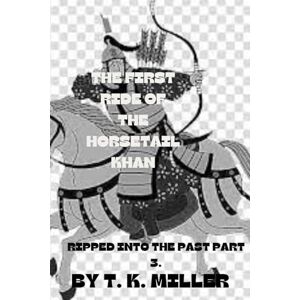 Miller BAIOSH, Mr T K The First Ride of the Horsetail Khan: Ripped into the Past, Part 3 Miller BAIOSH, Mr T K The First Ride of the Horsetail Khan: Ripped into the Past, Part 3