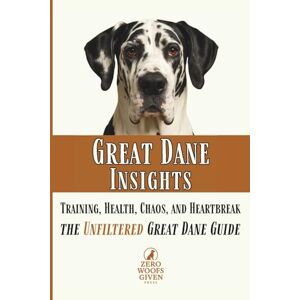 Given Press, Zero Woofs Great Dane Insights: Training, Health, Chaos, and Heartbreak...the Unfiltered Great Dane Guide (The Zero Woofs Given Dog Breed Library) Given Press, Zero Woofs Great Dane Insights: Training, Health, Chaos, and Heartbreak...the Unfiltered Great Dane Guide (The Zero Woofs Given Dog Breed Library)