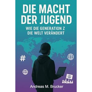 Brucker, Andreas M. Die Macht der Jugend: Wie die Generation Z die Welt verändert (Homo Politicus) Brucker, Andreas M. Die Macht der Jugend: Wie die Generation Z die Welt verändert (Homo Politicus)
