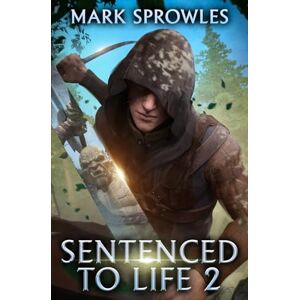 Sprowles, Mark Sentenced to Life 2: A LitRPG Adventure Sprowles, Mark Sentenced to Life 2: A LitRPG Adventure