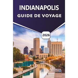 Grier, Wilma B. INDIANAPOLIS GUIDE DE VOYAGE 2026: Découvrez les principales attractions, les activités, la culture dynamique, la cuisine locale, les événements ... pour les visiteurs débutants et de retour Grier, Wilma B. INDIANAPOLIS GUIDE DE VOYAGE 2026: Découvrez les principales attractions, les activités, la culture dynamique, la cuisine locale, les événements ... pour les visiteurs débutants et de retour