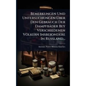 Bemerkungen Und Untersuchungen Über Den Gebrauch Der Dampfbäder Bey Verschiedenen Völkern Insbesondere In Rußland... Bemerkungen Und Untersuchungen Über Den Gebrauch Der Dampfbäder Bey Verschiedenen Völkern Insbesondere In Rußland...