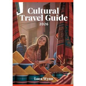 Wynn, Luca Cultural Travel Guide 2026: Explore UNESCO World Heritage Sites, Local Festivals, and Authentic Traditions Wynn, Luca Cultural Travel Guide 2026: Explore UNESCO World Heritage Sites, Local Festivals, and Authentic Traditions