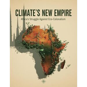 Stephenson, Brejahnae Climate'S New Empire: Africa'S Struggle Against Eco-Colonialism Stephenson, Brejahnae Climate'S New Empire: Africa'S Struggle Against Eco-Colonialism