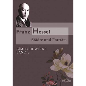 Franz Hessel: Städte und Porträts: Sämtliche Werke in 5 Bänden, Bd. 3 Franz Hessel: Städte und Porträts: Sämtliche Werke in 5 Bänden, Bd. 3