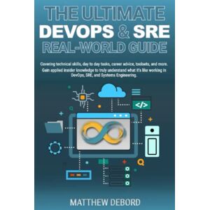 DeBord, Matthew The Ultimate DevOps & SRE Real-World Guide: Technical skills, day to day tasks, career advice, toolsets, and more. Gain applied insider knowledge in ... in DevOps, SRE, and Systems Engineering. DeBord, Matthew The Ultimate DevOps & SRE Real-World Guide: Technical skills, day to day tasks, career advice, toolsets, and more. Gain applied insider knowledge in ... in DevOps, SRE, and Systems Engineering.