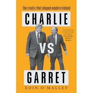 O'Malley, Eoin Charlie Vs Garret: The rivalry that shaped modern Ireland SHORTLISTED FOR THE IRISH BOOK AWARDS O'Malley, Eoin Charlie Vs Garret: The rivalry that shaped modern Ireland SHORTLISTED FOR THE IRISH BOOK AWARDS