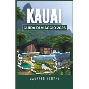 Nguyen, Manfred KAUAI GUIDA DI VIAGGIO 2026: Esplora i sentieri panoramici, le spiagge uniche e la cucina locale di Kauai come un viaggiatore del posto Nguyen, Manfred KAUAI GUIDA DI VIAGGIO 2026: Esplora i sentieri panoramici, le spiagge uniche e la cucina locale di Kauai come un viaggiatore del posto