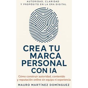 Martínez Domínguez, Mauro Crea tu Marca Personal con IA: Cómo construir autoridad, contenido y reputación online sin equipo ni experiencia. Martínez Domínguez, Mauro Crea tu Marca Personal con IA: Cómo construir autoridad, contenido y reputación online sin equipo ni experiencia.