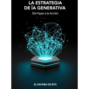 de Bits, El Escriba La Estrategia de IA Generativa: Del Hype a la Acción: Guía esencial para líderes de negocios y tecnología. Cómo integrar la IA en el flujo de trabajo. de Bits, El Escriba La Estrategia de IA Generativa: Del Hype a la Acción: Guía esencial para líderes de negocios y tecnología. Cómo integrar la IA en el flujo de trabajo.