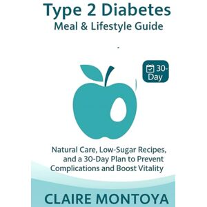 Montoya, Claire Type 2 Diabetes Meal & Lifestyle Guide: Natural Care, Low-Sugar Recipes, and a 30-Day Plan to Prevent Complications and Boost Vitality (Digestive & Metabolic Health) Montoya, Claire Type 2 Diabetes Meal & Lifestyle Guide: Natural Care, Low-Sugar Recipes, and a 30-Day Plan to Prevent Complications and Boost Vitality (Digestive & Metabolic Health)