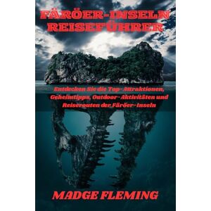 FLEMING, MADGE FÄRÖER-INSELN REISEFÜHRER: Entdecken Sie die Top-Attraktionen, Geheimtipps, Outdoor-Aktivitäten und Reiserouten der Färöer-Inseln FLEMING, MADGE FÄRÖER-INSELN REISEFÜHRER: Entdecken Sie die Top-Attraktionen, Geheimtipps, Outdoor-Aktivitäten und Reiserouten der Färöer-Inseln