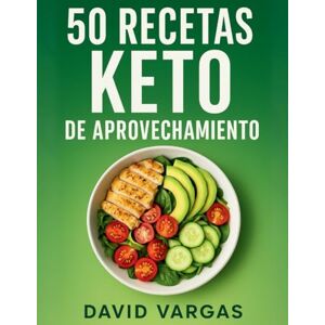 Vargas, David 50 Recetas Keto de Aprovechamiento Rápidas y Económicas: Cocina sin desperdicio con recetas bajas en carbohidratos fáciles de preparar y llenas de sabor Vargas, David 50 Recetas Keto de Aprovechamiento Rápidas y Económicas: Cocina sin desperdicio con recetas bajas en carbohidratos fáciles de preparar y llenas de sabor