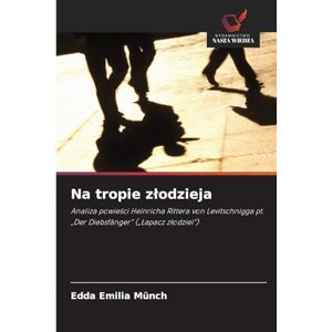 Münch, Edda Emilia Na tropie zlodzieja: Analiza powie¿ci Heinricha Rittera von Levitschnigga pt. "Der Diebsfänger" ("¿apacz z¿odziei") Münch, Edda Emilia Na tropie zlodzieja: Analiza powie¿ci Heinricha Rittera von Levitschnigga pt. "Der Diebsfänger" ("¿apacz z¿odziei")
